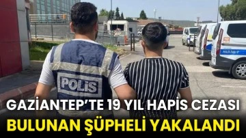 Gaziantep’te 19 yıl hapis cezası bulunan şüpheli yakalandı