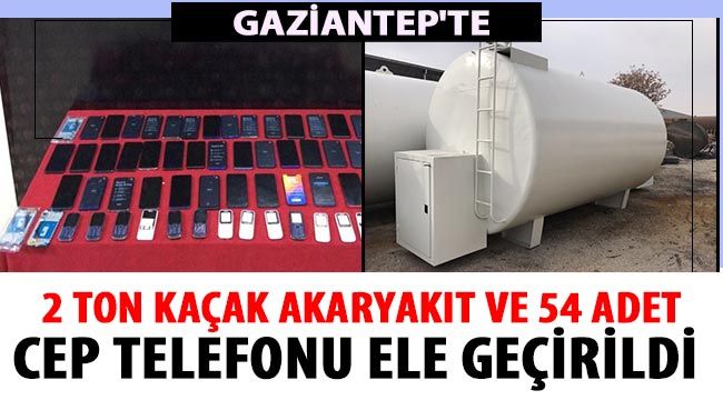  Gaziantep'te 2 ton kaçak akaryakıt ve 54 adet cep telefonu ele geçirildi 