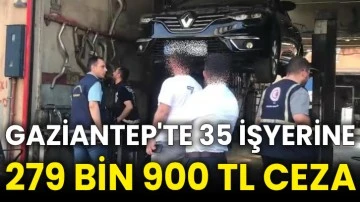 Gaziantep'te 35 işyerine 279 bin 900 TL ceza
