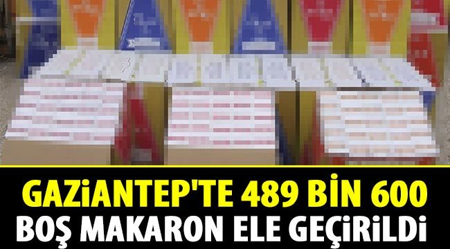  Gaziantep'te 489 bin 600 boş makaron ele geçirildi 