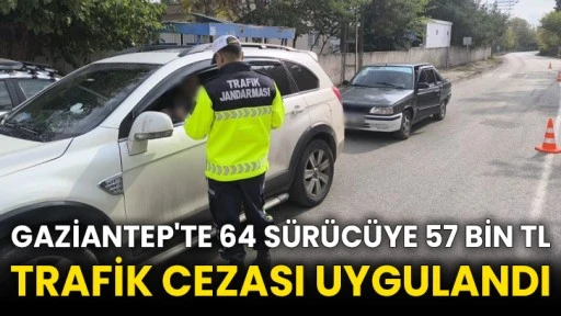 Gaziantep'te 64 sürücüye 57 bin TL trafik cezası uygulandı