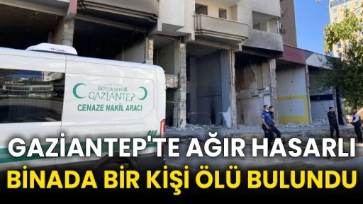 Gaziantep'te ağır hasarlı binada bir kişi ölü bulundu