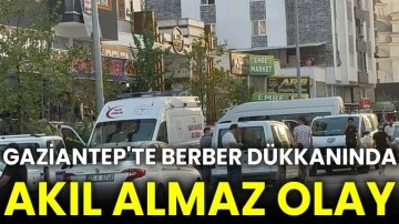 Gaziantep'te berber dükkanında akıl almaz olay