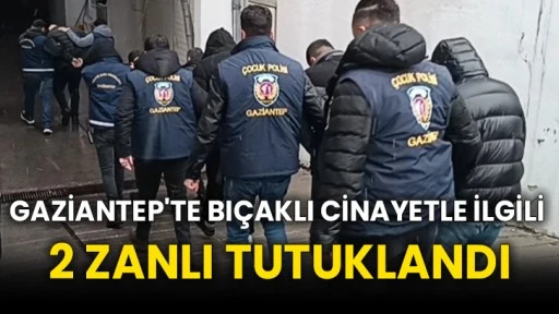 Gaziantep'te bıçaklı cinayetle ilgili 2 zanlı tutuklandı