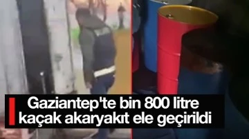 Gaziantep'te bin 800 litre kaçak akaryakıt ele geçirildi