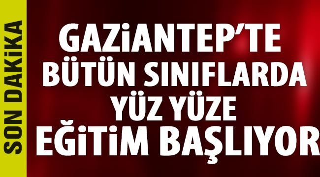 Gaziantep'te bütün sınıflarda yüz yüze eğitim başlıyor