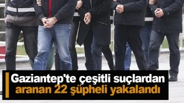  Gaziantep'te çeşitli suçlardan aranan 22 şüpheli yakalandı