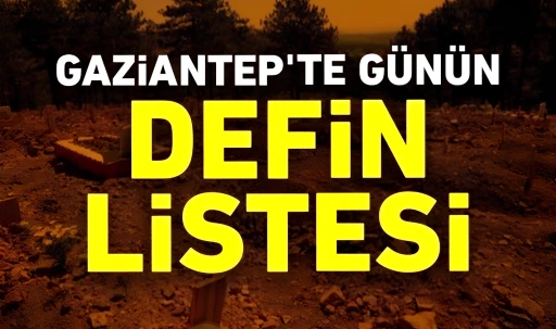 Gaziantep’te Defin Listesi 24 Şubat Pazartesi