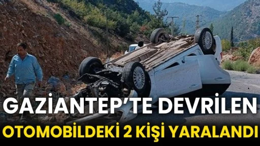 Gaziantep’te devrilen otomobildeki 2 kişi yaralandı