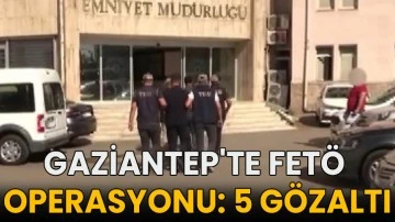 Gaziantep'te FETÖ operasyonu: 5 gözaltı