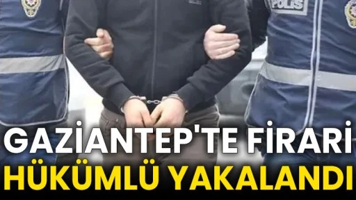 Gaziantep'te firari hükümlü yakalandı