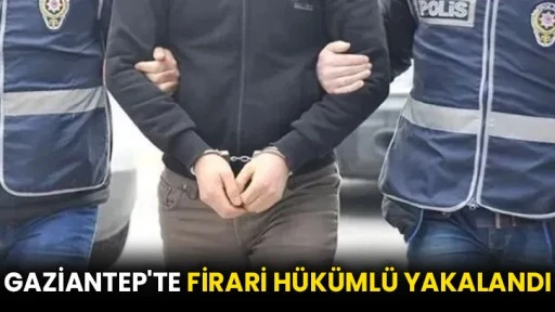 Gaziantep'te firari hükümlü yakalandı