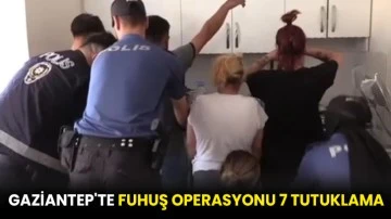 Gaziantep'te fuhuş operasyonu 7 tutuklama