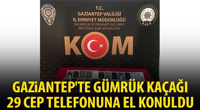 Gaziantep'te gümrük kaçağı 29 cep telefonuna el konuldu 