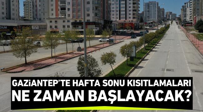 Gaziantep'te hafta sonu kısıtlamaları ne zaman başlayacak?