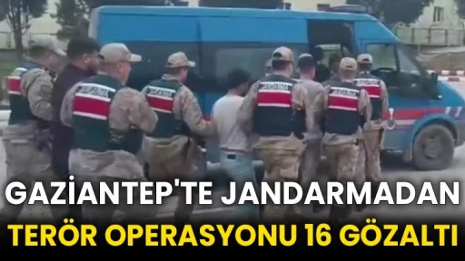 Gaziantep'te jandarmadan terör operasyonu 16 gözaltı