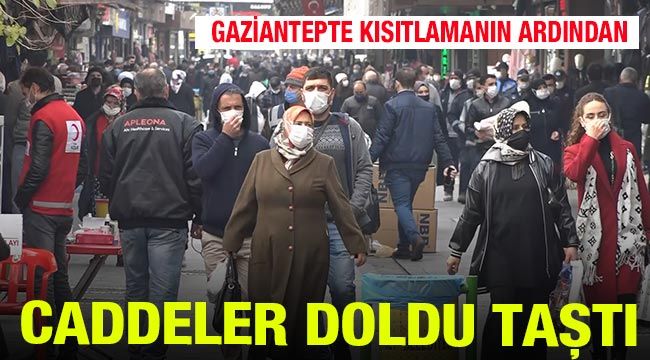 Gaziantep'te kısıtlamanın ardından caddeler doldu taştı