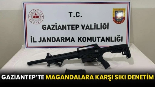 Gaziantep’te magandalara karşı sıkı denetim