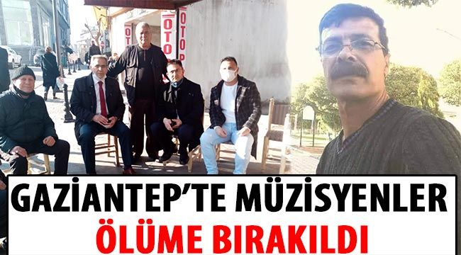 Gaziantep’te Müzisyenler ölüme bırakıldı