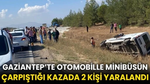 Gaziantep’te otomobille minibüsün çarpıştığı kazada 2 kişi yaralandı