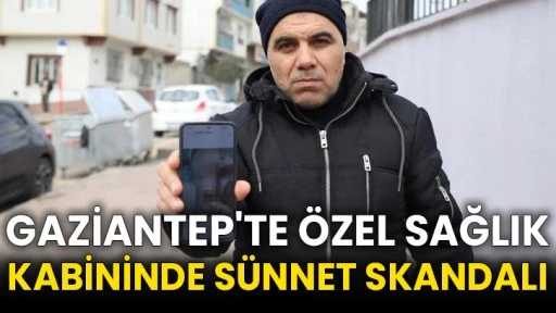 Gaziantep'te özel sağlık kabininde sünnet skandalı