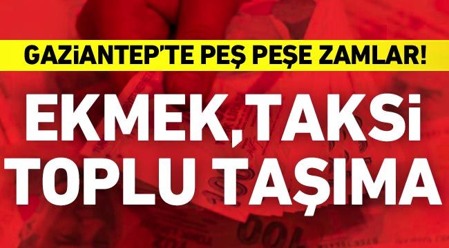 Gaziantep'te peş peşe zamlar! Ekmek, taksi, toplu taşıma...