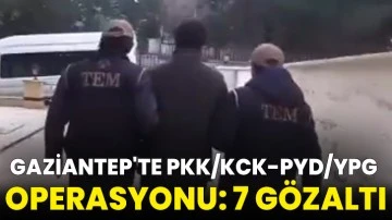 Gaziantep'te PKK/KCK-PYD/YPG operasyonu: 7 gözaltı