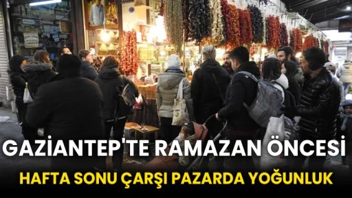 Gaziantep'te Ramazan öncesi hafta sonu çarşı pazarda yoğunluk