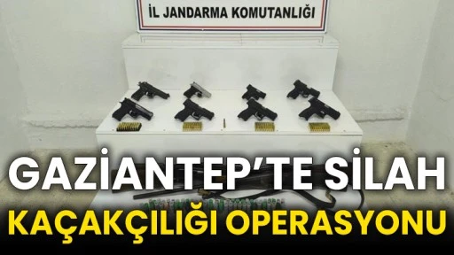 Gaziantep’te silah kaçakçılığı operasyonu