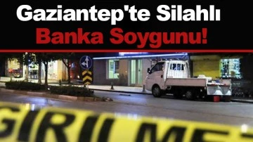 Gaziantep'te Silahlı Banka Soygunu!