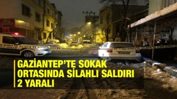 Gaziantep’te sokak ortasında silahlı saldırı: 2 yaralı