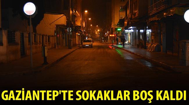 Gaziantep'te sokaklar boş kaldı