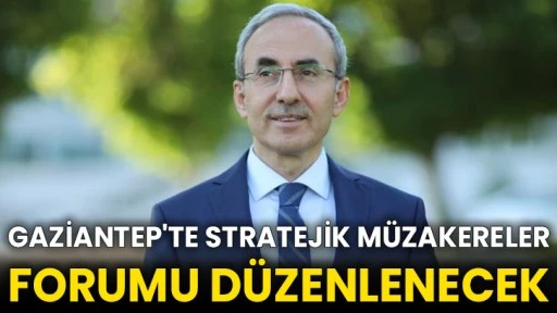 Gaziantep'te stratejik müzakereler forumu düzenlenecek