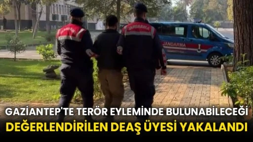 Gaziantep'te terör eyleminde bulunabileceği değerlendirilen DEAŞ üyesi yakalandı