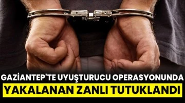 Gaziantep'te uyuşturucu operasyonunda yakalanan zanlı tutuklandı