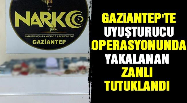  Gaziantep'te uyuşturucu operasyonunda yakalanan zanlı tutuklandı 