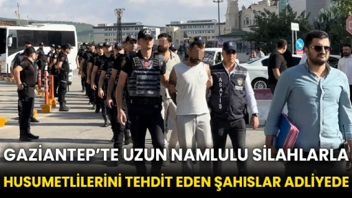 Gaziantep’te uzun namlulu silahlarla husumetlilerini tehdit eden şahıslar adliyede