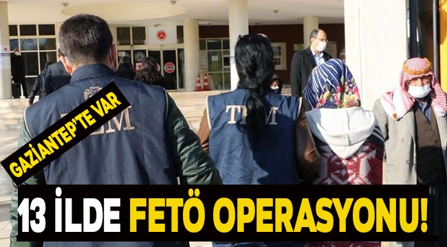 Gaziantep'te var 13 ilde FETÖ operasyonu! 