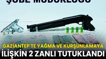 Gaziantep'te yağma ve kurşunlamaya ilişkin 2 zanlı tutuklandı