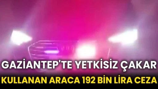 Gaziantep'te yetkisiz çakar kullanan araca 192 bin lira ceza