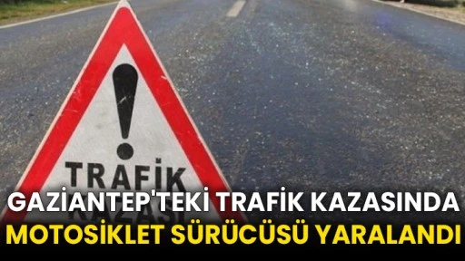 Gaziantep'teki trafik kazasında motosiklet sürücüsü yaralandı