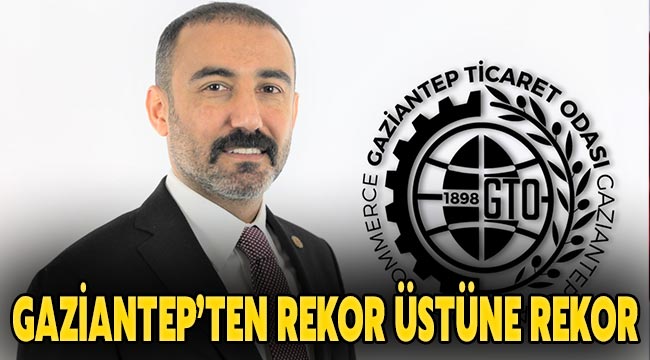 Gaziantep’ten rekor üstüne rekor