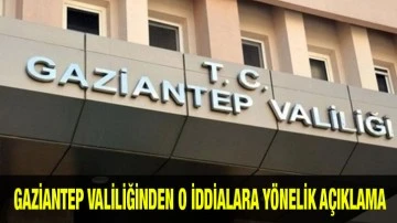 Gaziantep Valiliğinden o iddialara yönelik açıklama