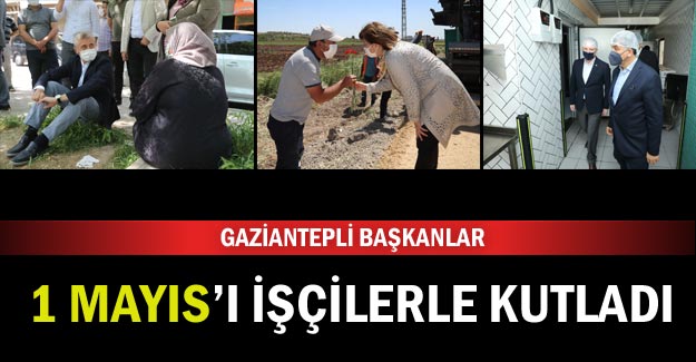 Gaziantepli Başkanlar 1 Mayıs'ı işçilerle kutladı