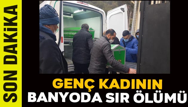 Genç kadının banyoda sır ölümü