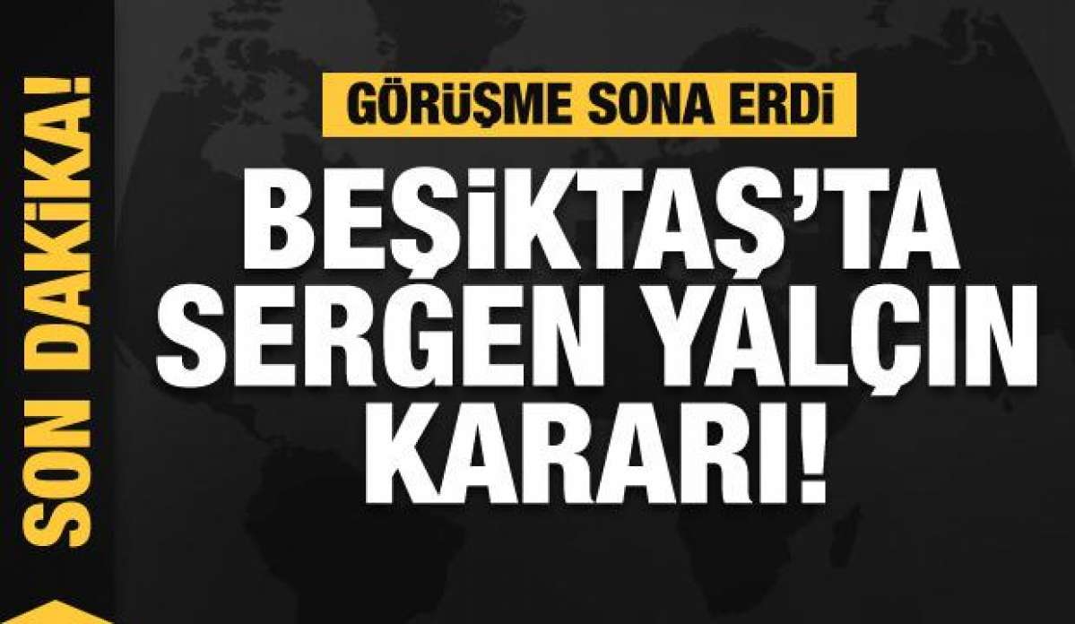 Görüşme sona erdi! Beşiktaş'ta Sergen Yalçın kararı