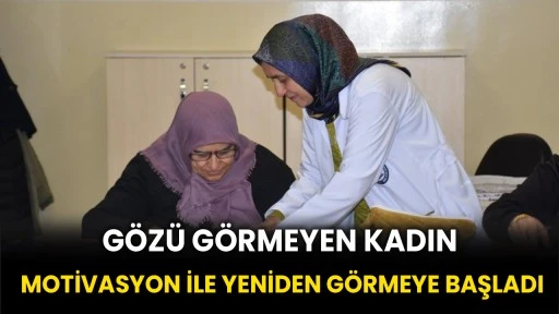 Gözü görmeyen kadın motivasyon ile yeniden görmeye başladı