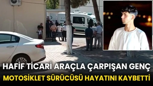 Hafif ticari araçla çarpışan genç motosiklet sürücüsü hayatını kaybetti