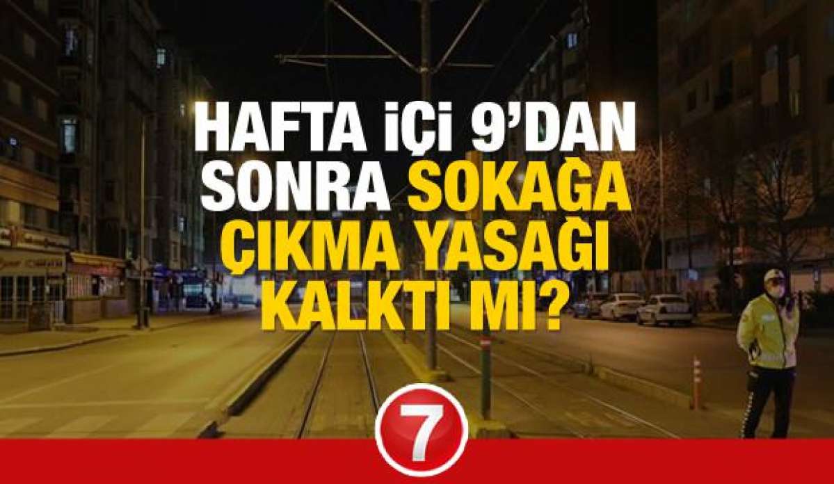 Hafta içi sokağa çıkma yasağı kalktı mı? Akşam 9'dan sonra dışarı çıkmak serbest mi?