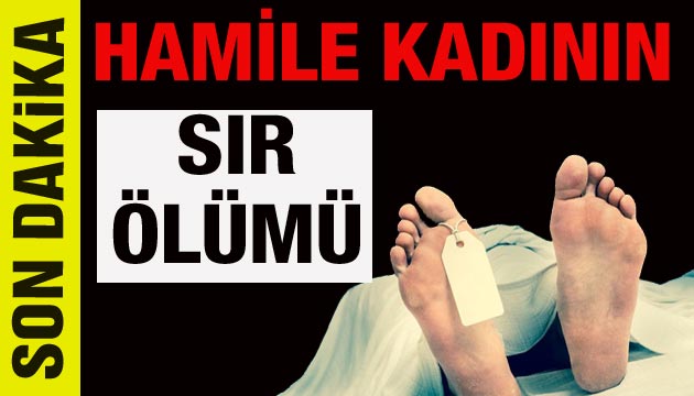 HAMİLE KADININ SIR ÖLÜMÜ